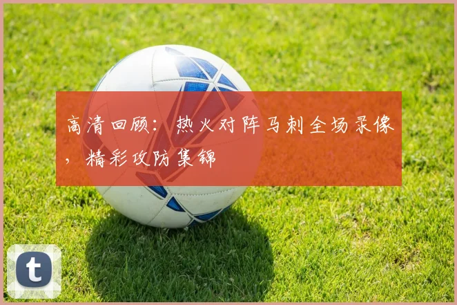 高清回顾:热火对阵马刺全场录像,精彩攻防集锦